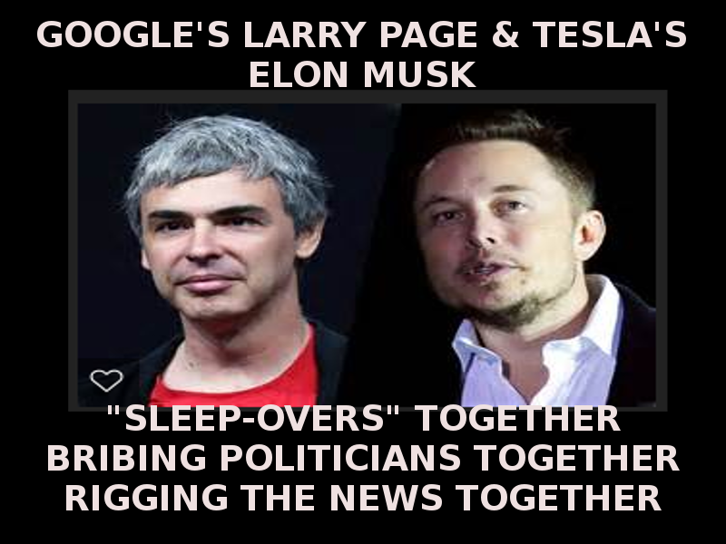 LARRY_PAGE_AND_ELON_MUSK_LOVE_CORRUPION_TOGETHER_ELON_MUSK_IS_A_LIAR_SCAMMER_POLITICAL_BRIBERY_CROOK.png