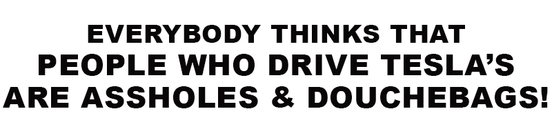 tesla_drivers_are_assholes-Elon-Musk-Corruption-And-Crappy-Engineering-Make-Tesla-Cars-So-Unsafe-
Keywords: Rare Earth Mines Of Afghanistan, New America Foundation Corruption, Obama, Obama Campaign Finance, Obama FEC violations, Palo Alto Mafia, Paypal Mafia, Pelosi Corruption, Political bribes, Political Insider,  Eric Schmidts Sex Penthouse, SEC Investigation